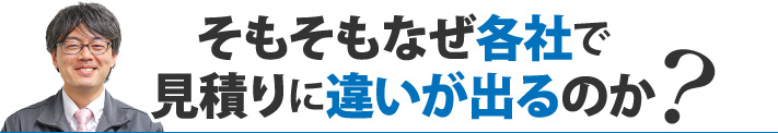 そもそもなぜ各社で見積りに違いが出るのか？