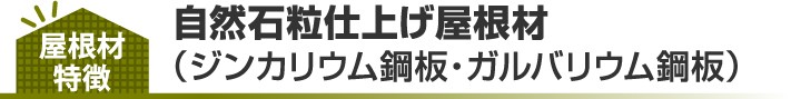 自然石粒仕上げ屋根材（ジンカリウム鋼板・ガルバリウム鋼板）の特徴