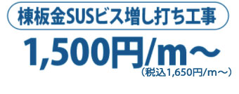 棟板金SUSビス増し打ち工事1m1500円～