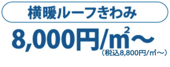 横暖ルーフきわみ1㎡8000円～